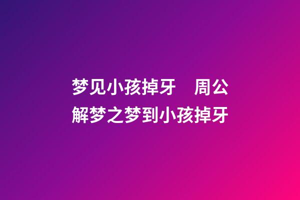 梦见小孩掉牙　周公解梦之梦到小孩掉牙